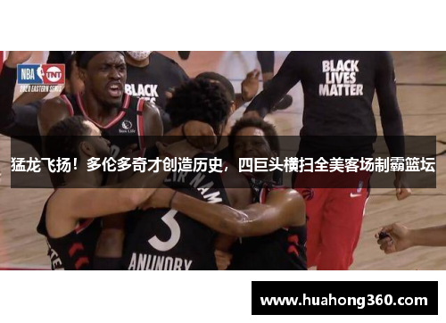 猛龙飞扬！多伦多奇才创造历史，四巨头横扫全美客场制霸篮坛